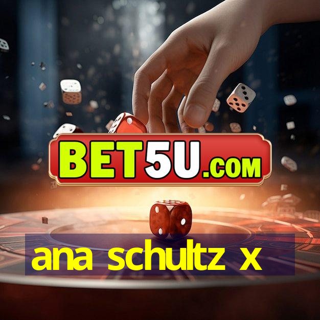 ana schultz x